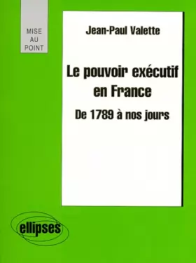 Couverture du produit · Le pouvoir exécutif en France de 1789 à nos jours
