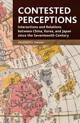 Couverture du produit · Contested Perceptions : Interactions and relations between China, Korea, Japan since the Seventeenth Century
