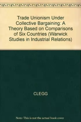Couverture du produit · Trade Unionism Under Collective Bargaining: A Theory Based on Comparisons of Six Countries