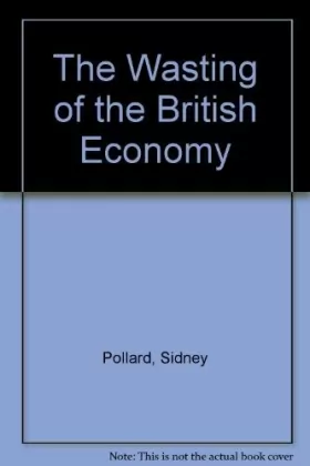 Couverture du produit · The Wasting of the British Economy