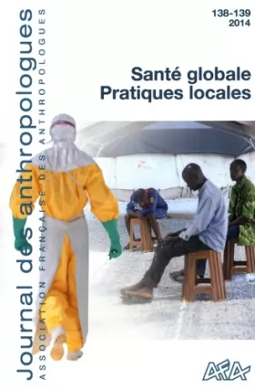 Couverture du produit · Journal des anthropologues, N° 138-139/2014 : Santé globale, pratiques locales