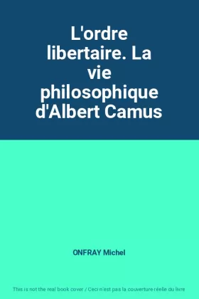 Couverture du produit · L'ordre libertaire. La vie philosophique d'Albert Camus