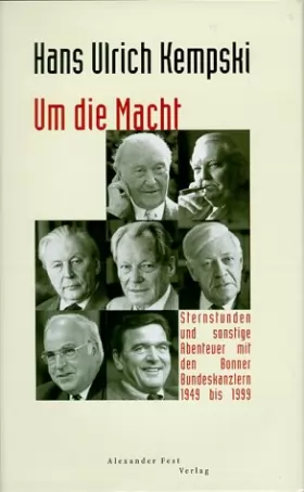 Couverture du produit · Um die Macht: Sternstunden und sonstige Abenteuer mit den Bonner Bundeskanzlern 1949 bis 1999