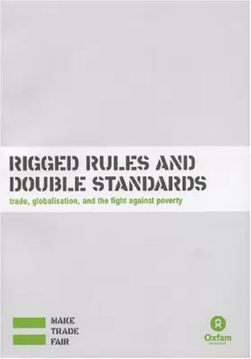 Couverture du produit · Rigged Rules and Double Standards: trade, globalisation, and the fight against poverty