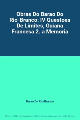 Couverture du produit · Obras Do Barao Do Rio-Branco: IV Questoes De Limites, Guiana Francesa 2. a Memoria