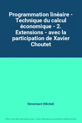 Couverture du produit · Programmation linéaire - Technique du calcul économique - 2. Extensions - avec la participation de Xavier Choutet