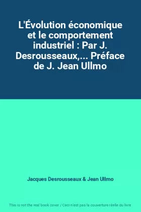 Couverture du produit · L'Évolution économique et le comportement industriel : Par J. Desrousseaux,... Préface de J. Jean Ullmo