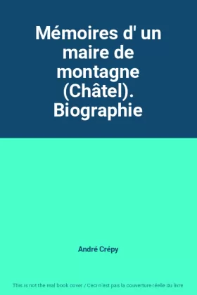 Couverture du produit · Mémoires d' un maire de montagne (Châtel). Biographie