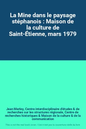 Couverture du produit · La Mine dans le paysage stéphanois : Maison de la culture de Saint-Étienne, mars 1979