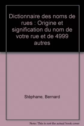 Couverture du produit · Dictionnaire des noms de rues : Origine et signification du nom de votre rue et de 4999 autres