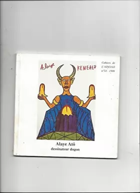 Couverture du produit · Alaye Atô, dessinateur dogon : Exposition, 8-30 janvier 1999, Maison des sciences de l'homme... Paris (Cahiers de l'ADEIAO)