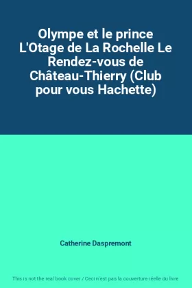 Couverture du produit · Olympe et le prince L'Otage de La Rochelle Le Rendez-vous de Château-Thierry (Club pour vous Hachette)