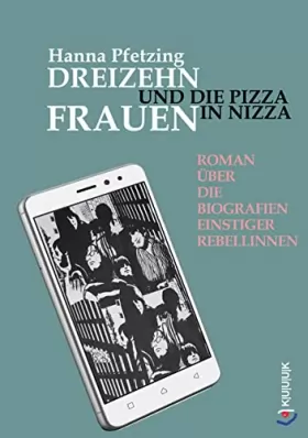 Couverture du produit · Dreizehn Frauen und die Pizza in Nizza: Roman über die Biografien einstiger Rebellinnen