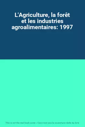 Couverture du produit · L'Agriculture, la forêt et les industries agroalimentaires: 1997