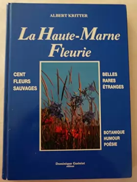 Couverture du produit · La Haute-Marne fleurie : botanique, humour, poésie. Cent fleurs belles, rares, étranges