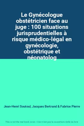 Couverture du produit · Le Gynécologue obstétricien face au juge : 100 situations jurisprudentielles à risque médico-légal en gynécologie, obstétrique 