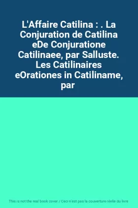 Couverture du produit · L'Affaire Catilina : . La Conjuration de Catilina eDe Conjuratione Catilinaee, par Salluste. Les Catilinaires eOrationes in Cat