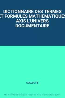 Couverture du produit · DICTIONNAIRE DES TERMES ET FORMULES MATHEMATIQUES AXIS L'UNIVERS DOCUMENTAIRE