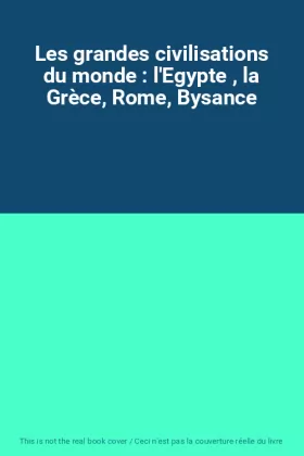 Couverture du produit · Les grandes civilisations du monde : l'Egypte , la Grèce, Rome, Bysance