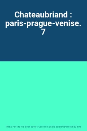 Couverture du produit · Chateaubriand : paris-prague-venise. 7