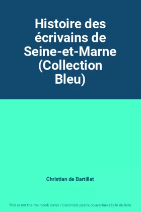 Couverture du produit · Histoire des écrivains de Seine-et-Marne (Collection Bleu)