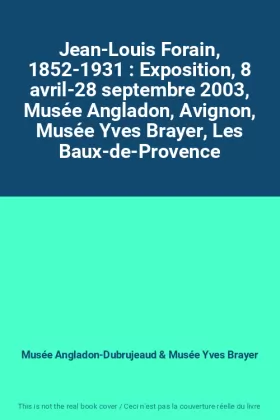 Couverture du produit · Jean-Louis Forain, 1852-1931 : Exposition, 8 avril-28 septembre 2003, Musée Angladon, Avignon, Musée Yves Brayer, Les Baux-de-P