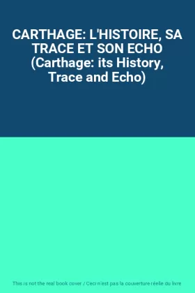 Couverture du produit · CARTHAGE: L'HISTOIRE, SA TRACE ET SON ECHO (Carthage: its History, Trace and Echo)