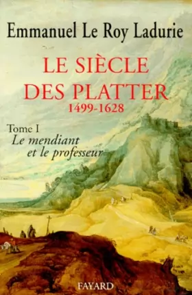 Couverture du produit · LE SIECLE DES PLATTER 1499-1628: TOME PREMIER: LE MENDIANT ET LE PROFESSEUR.