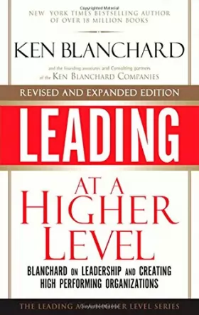 Couverture du produit · Leading at a Higher Level, Revised and Expanded Edition: Blanchard on Leadership and Creating High Performing Organizations