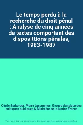 Couverture du produit · Le temps perdu à la recherche du droit pénal : Analyse de cinq années de textes comportant des disposittions pénales, 1983-1987