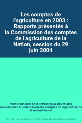 Couverture du produit · Les comptes de l'agriculture en 2003 : Rapports présentés à la Commission des comptes de l'agriculture de la Nation, session du