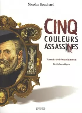 Couverture du produit · Cinq couleurs assassines : Portraits de Léonard Limosin