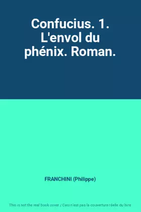 Couverture du produit · Confucius. 1. L'envol du phénix. Roman.