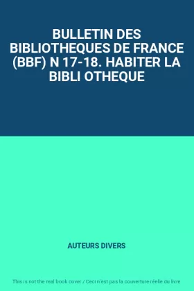 Couverture du produit · BULLETIN DES BIBLIOTHEQUES DE FRANCE (BBF) N 17-18. HABITER LA BIBLI OTHEQUE