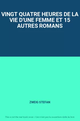 Couverture du produit · VINGT QUATRE HEURES DE LA VIE D'UNE FEMME ET 15 AUTRES ROMANS