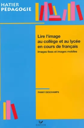 Couverture du produit · Lire l'image au collège et au lycée en cours de français : Images fixes et images mobiles