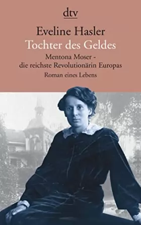 Couverture du produit · Tochter des Geldes Mentona Moser - die reichste Revolutionärin Europas: Roman eines Lebens