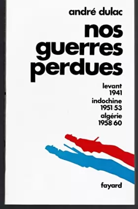 Couverture du produit · NOS GUERRES PERDUES- LEVANT 1941 / INDOCHINE 1951-53 / ALGERIE 1958-60
