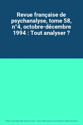 Couverture du produit · Revue française de psychanalyse, tome 58, n°4, octobre-décembre 1994 : Tout analyser ?
