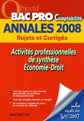 Couverture du produit · Objectif BAC PRO Comptabilité Annales 2008 - Sujets et corrigés: Activités professionnelles de synthèse, Economie-Droit