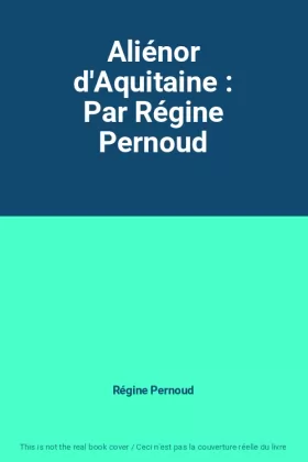 Couverture du produit · Aliénor d'Aquitaine : Par Régine Pernoud