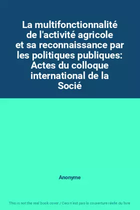 Couverture du produit · La multifonctionnalité de l'activité agricole et sa reconnaissance par les politiques publiques: Actes du colloque internationa