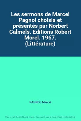 Couverture du produit · Les sermons de Marcel Pagnol choisis et présentés par Norbert Calmels. Editions Robert Morel. 1967. (Littérature)