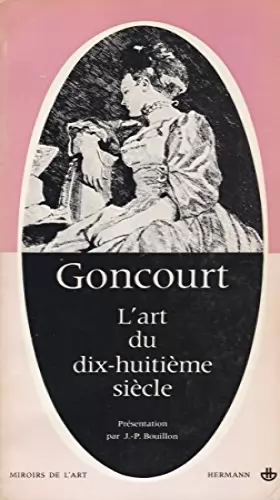 Couverture du produit · E. et J. de Goncourt. L'Art du dix-huitième siècle : Et autres textes sur l'art. Textes réunis et présentés par J.-P. Bouillon