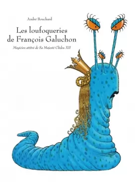 Couverture du produit · Les loufoqueries de François Galuchon : Magicien attitré de Sa Majesté Clédeu XII