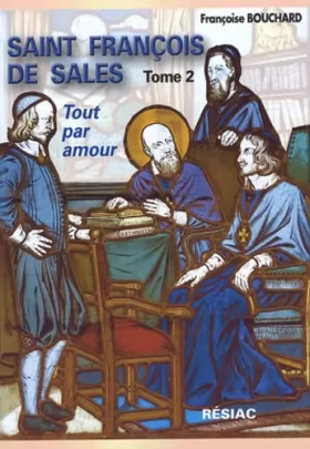 Couverture du produit · Saint François de Sales, Quand le coeur de Dieu fait chanter la vie : Tome 2, Tout par amour