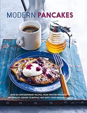 Couverture du produit · Modern Pancakes: Over 60 contemporary recipes, from protein pancakes and healthy grains to waffles and dirty food indulgences
