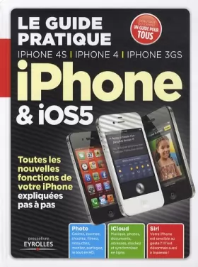 Couverture du produit · Le guide pratique iPhone et IOS5 : iPhone 4S, iPhone 4 et iPhone 3GS : Toutes les nouvelles fonctions de votre iPhone expliquée