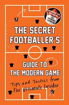 Couverture du produit · The Secret Footballer's Guide to the Modern Game: Tips and Tactics from the Ultimate Insider