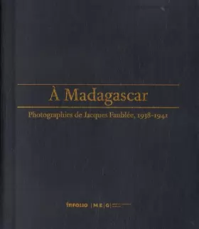 Couverture du produit · A Madagascar, photographies de Jacques Faublée, 1938-1941